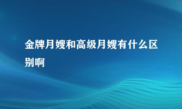 金牌月嫂和高级月嫂有什么区别啊