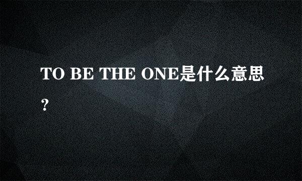 TO BE THE ONE是什么意思？