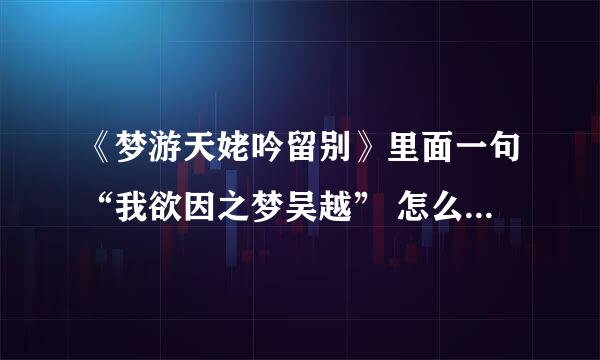 《梦游天姥吟留别》里面一句“我欲因之梦吴越” 怎么翻译?准确一点