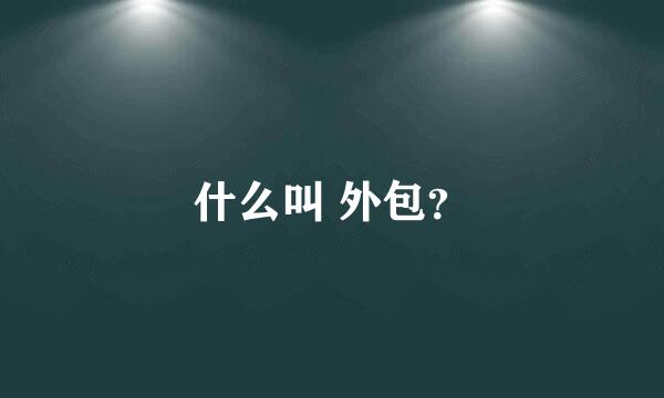 什么叫 外包？