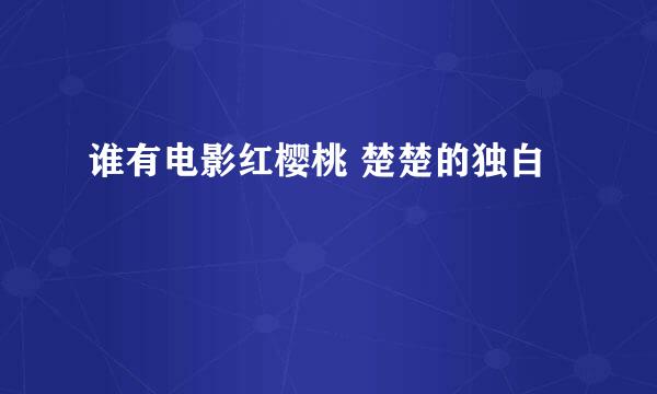 谁有电影红樱桃 楚楚的独白