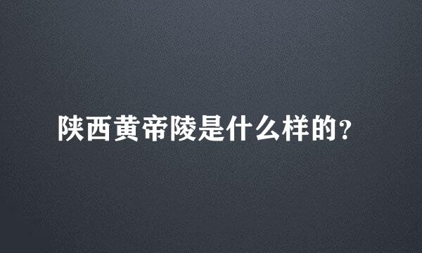 陕西黄帝陵是什么样的？