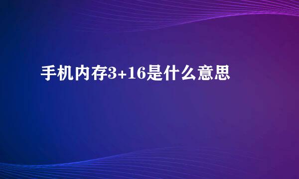 手机内存3+16是什么意思