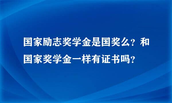 国家励志奖学金是国奖么？和国家奖学金一样有证书吗？