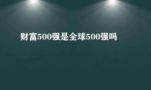 财富500强是全球500强吗