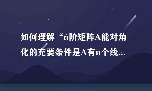 如何理解“n阶矩阵A能对角化的充要条件是A有n个线性无关的特征向量”？