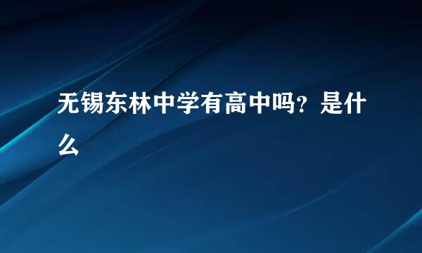 无锡东林中学有高中吗？是什么