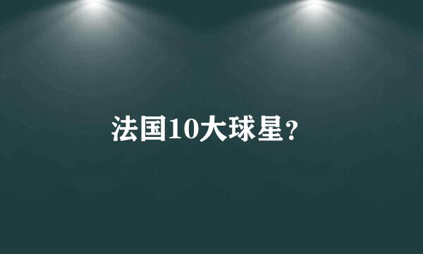 法国10大球星？