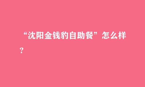 “沈阳金钱豹自助餐”怎么样？