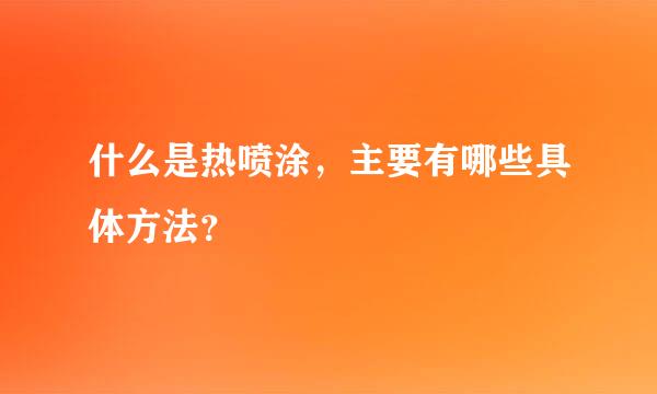 什么是热喷涂，主要有哪些具体方法？