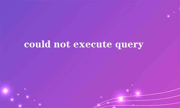 could not execute query