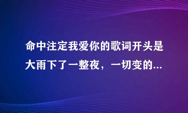 命中注定我爱你的歌词开头是大雨下了一整夜，一切变的不再有残缺，后面是什么