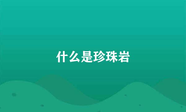 什么是珍珠岩