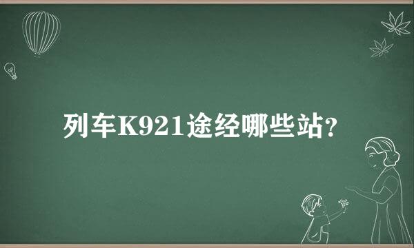 列车K921途经哪些站？