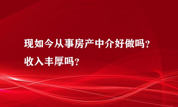 现如今从事房产中介好做吗？收入丰厚吗？