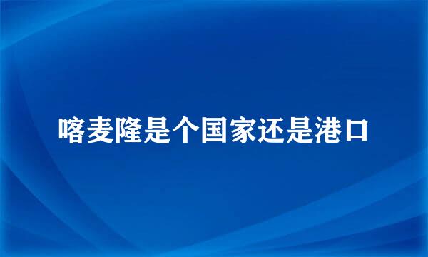 喀麦隆是个国家还是港口