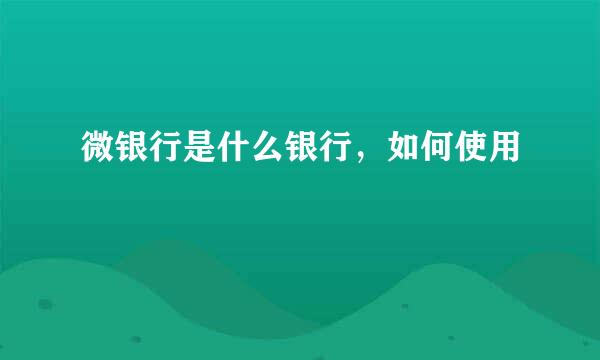 微银行是什么银行，如何使用