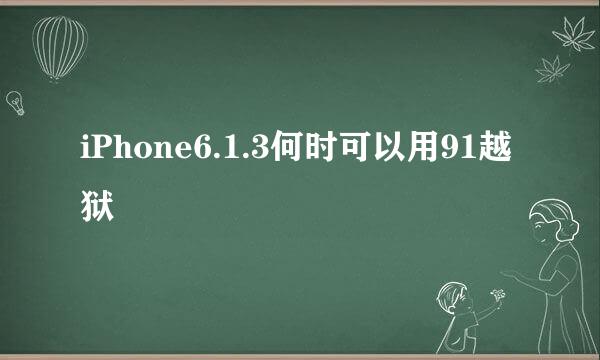 iPhone6.1.3何时可以用91越狱