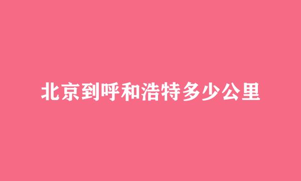 北京到呼和浩特多少公里