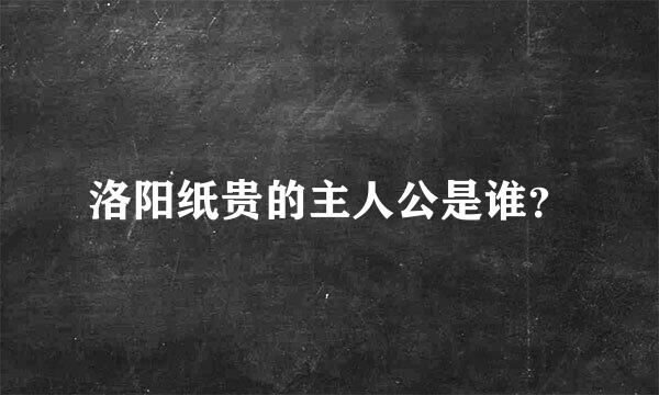 洛阳纸贵的主人公是谁？