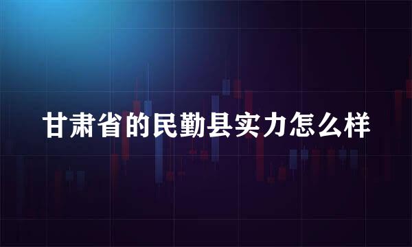 甘肃省的民勤县实力怎么样