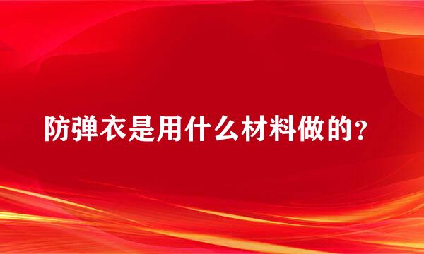 防弹衣是用什么材料做的？