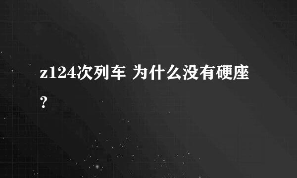 z124次列车 为什么没有硬座 ?