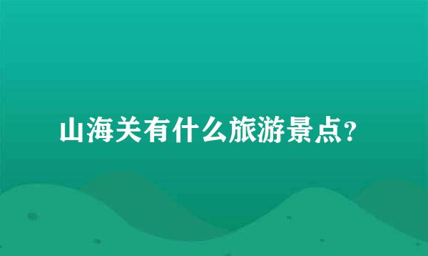 山海关有什么旅游景点？