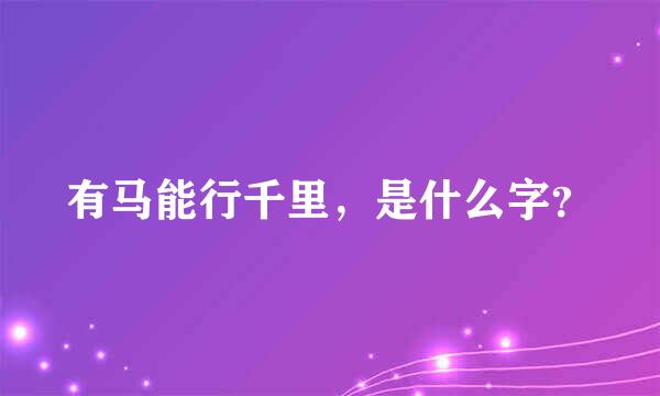 有马能行千里，是什么字？