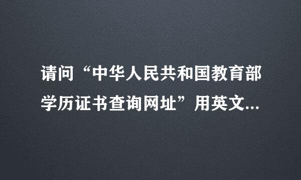 请问“中华人民共和国教育部学历证书查询网址”用英文怎么翻译？