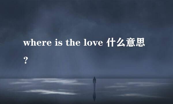 where is the love 什么意思？