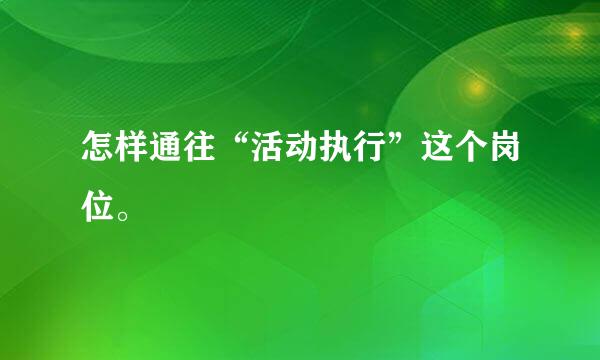 怎样通往“活动执行”这个岗位。