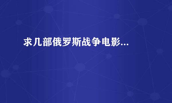 求几部俄罗斯战争电影...