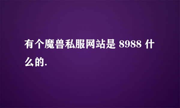 有个魔兽私服网站是 8988 什么的.