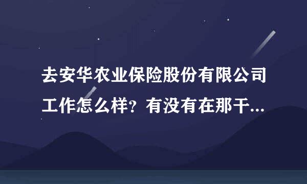 去安华农业保险股份有限公司工作怎么样？有没有在那干过的，请教下，感谢。