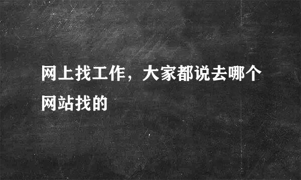 网上找工作，大家都说去哪个网站找的