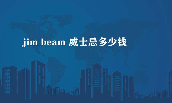 jim beam 威士忌多少钱