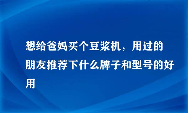 想给爸妈买个豆浆机，用过的朋友推荐下什么牌子和型号的好用