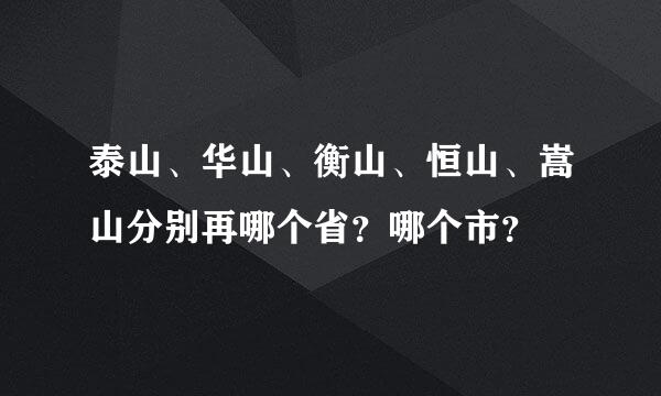 泰山、华山、衡山、恒山、嵩山分别再哪个省？哪个市？