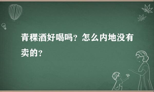 青稞酒好喝吗？怎么内地没有卖的？