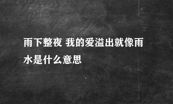 雨下整夜 我的爱溢出就像雨水是什么意思