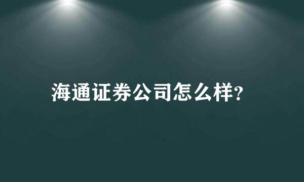 海通证券公司怎么样？