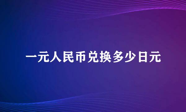 一元人民币兑换多少日元