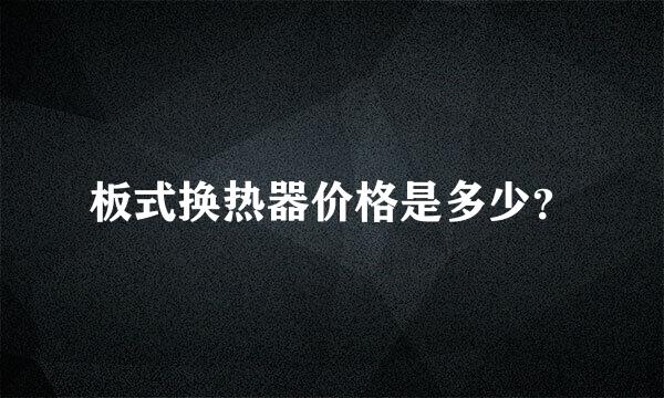 板式换热器价格是多少？