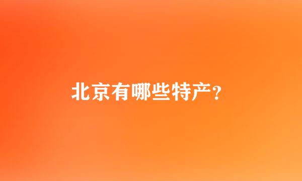 北京有哪些特产？