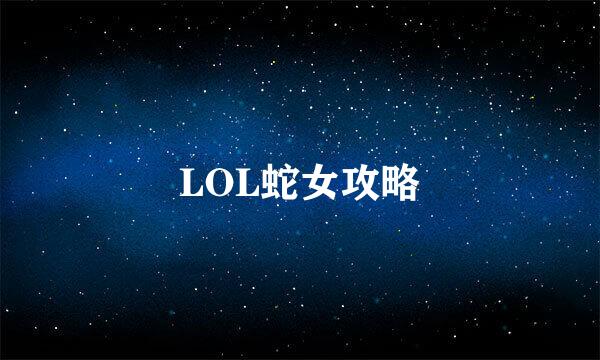 LOL蛇女攻略