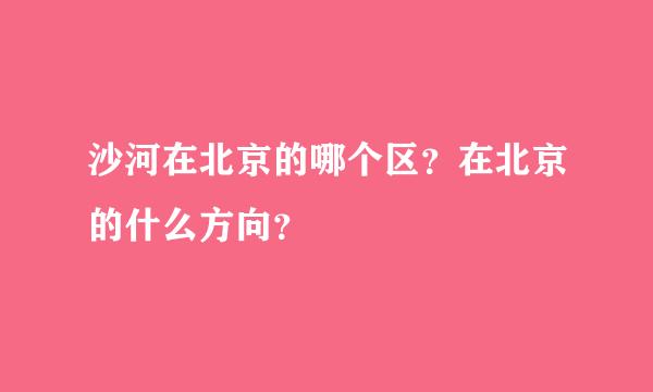 沙河在北京的哪个区？在北京的什么方向？