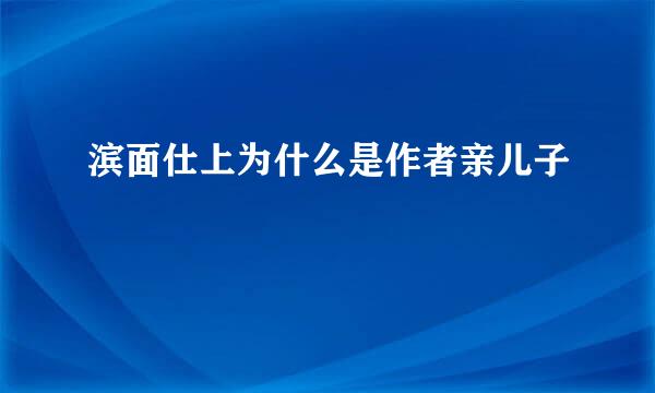 滨面仕上为什么是作者亲儿子