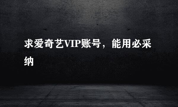 求爱奇艺VIP账号，能用必采纳