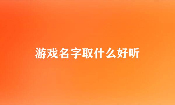 游戏名字取什么好听